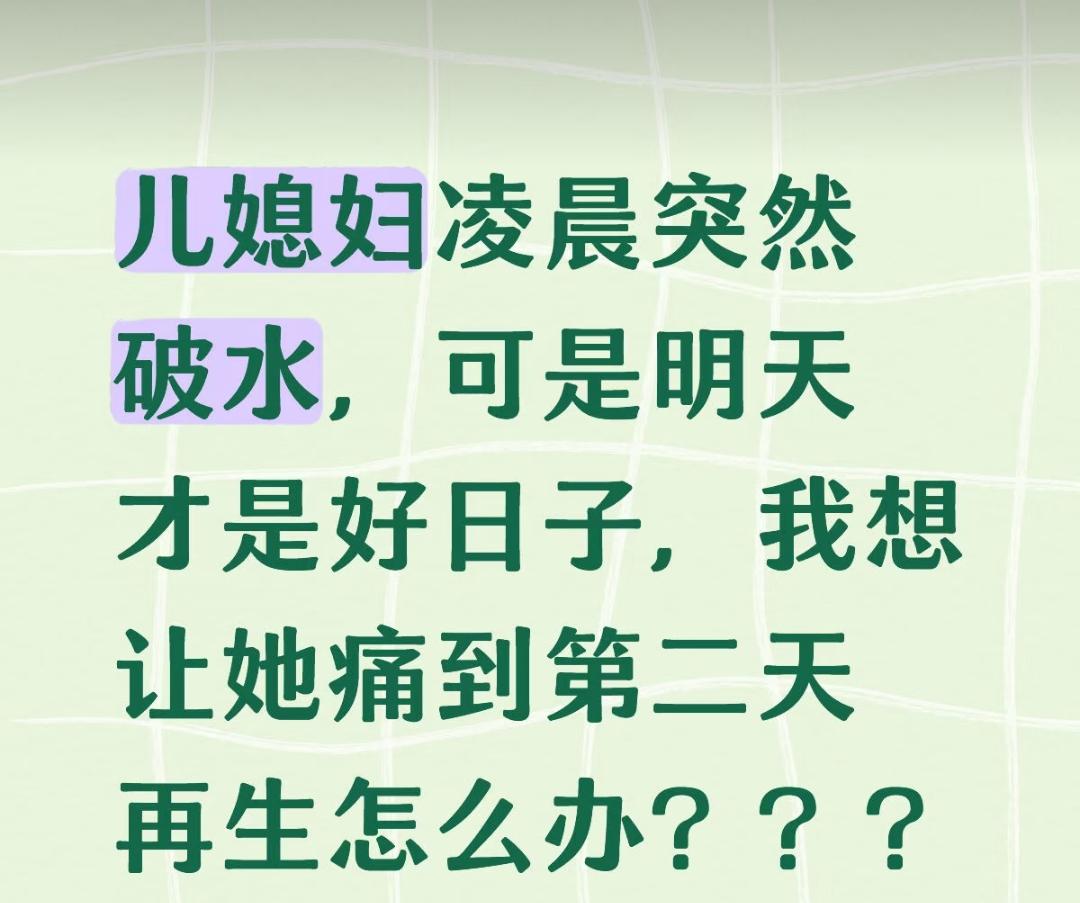 是不是真有这样的婆婆？
儿媳妇凌晨突然破水，可是明天才是好日子，怎么让她痛到第二