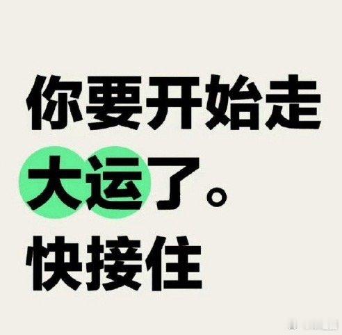 你要开始走大运了，时来运转  ！但是你得接！！ 