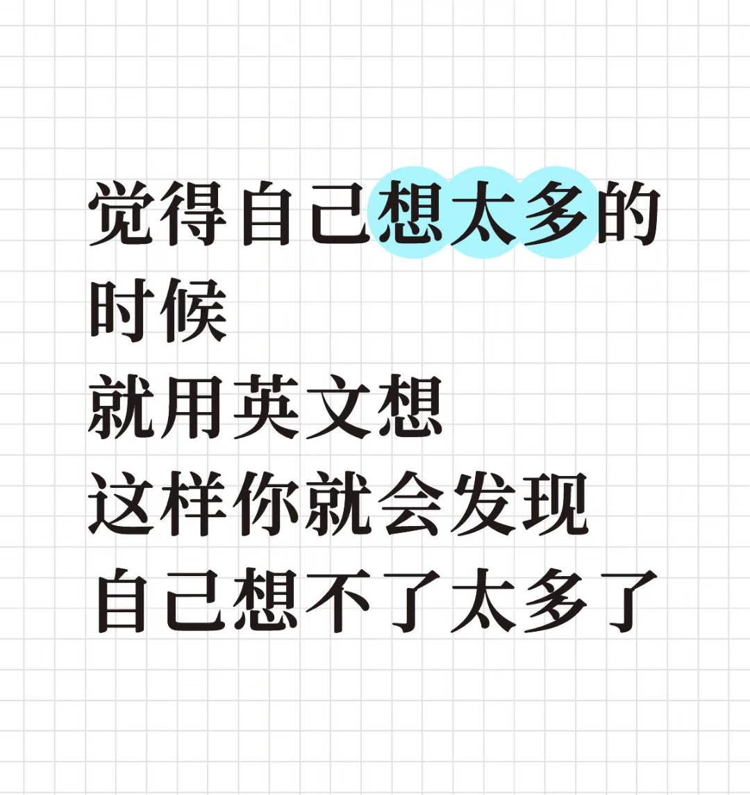 当你觉得自己想太多时，你就用英文想，这样你就会发现自己想不了太多 
