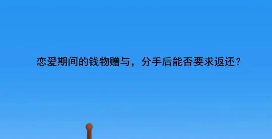 恋爱期间的钱物赠与，分手后能否要求返还？
恋爱期间的钱物赠与，分手后能否要求返还