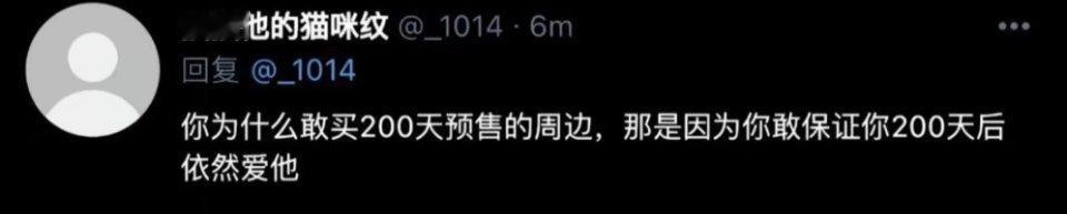 这句话说的真的很好我敢买200天预售的周边 是因为我敢保证200天后我依旧爱她 