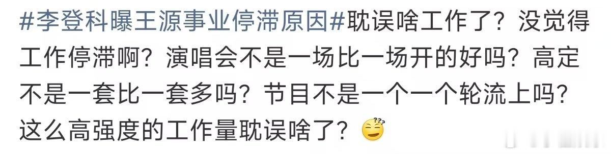 王源这么高强度的工作量耽误啥了王源高强度的工作量 李登科曝王源事业停滞原因  买
