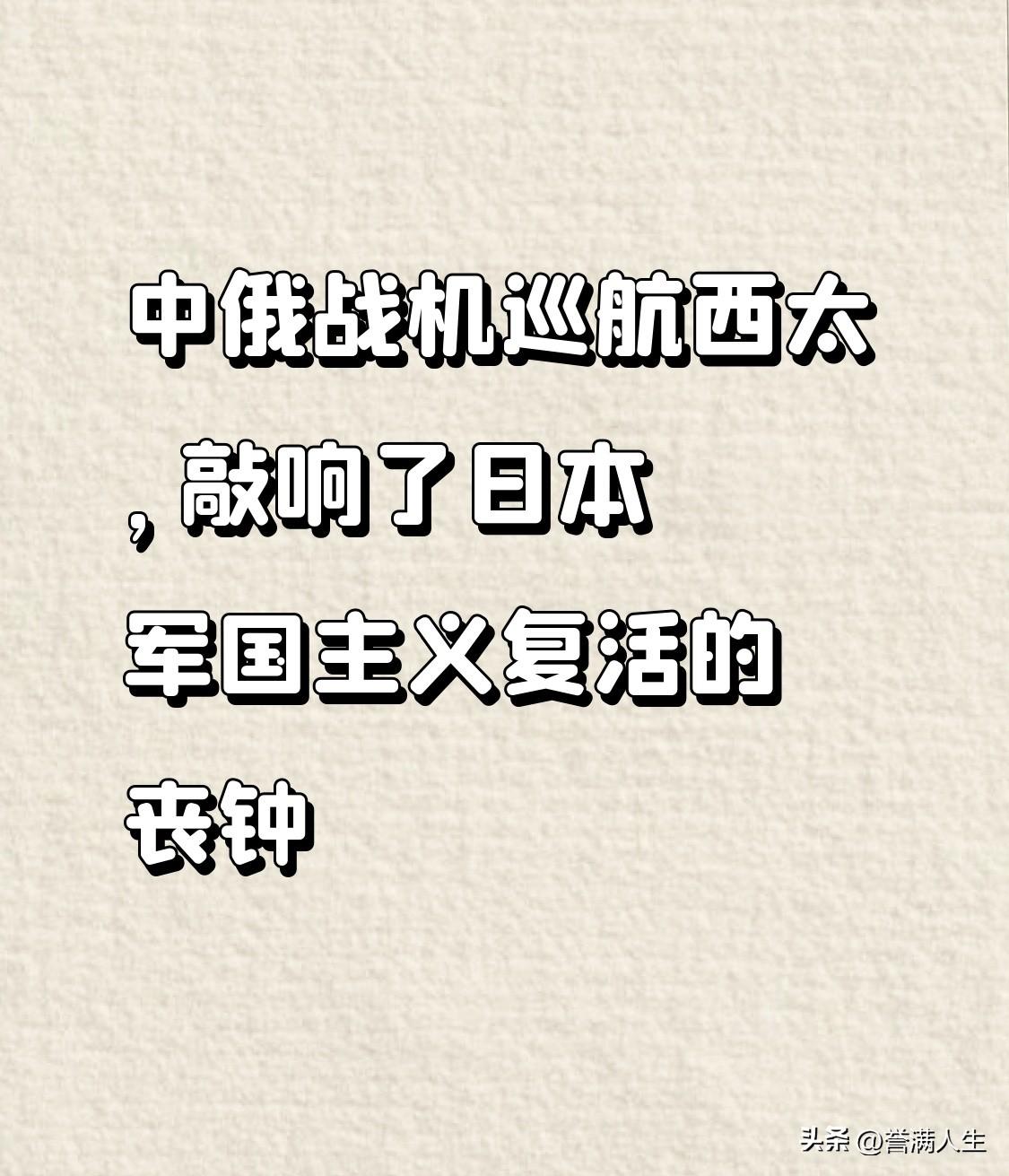 近期，中俄战机联合巡航西太，这一行动意义深远，宛如一记重锤，敲响了日本军国主义复
