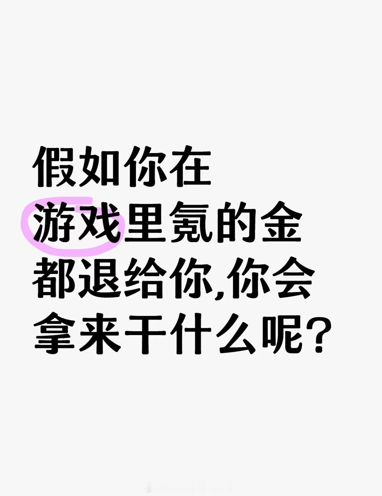 王者荣耀[超话]  假如你在游戏里氪的金都退给你，你会拿来干什么呢？ 