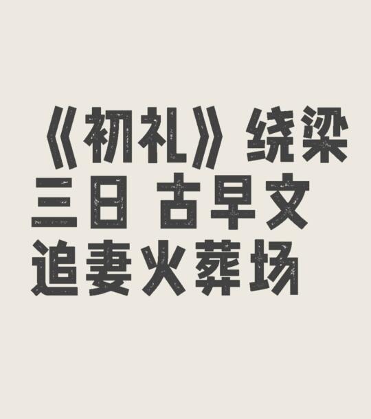 《初礼》绕梁三日 古早文 追妻火葬场