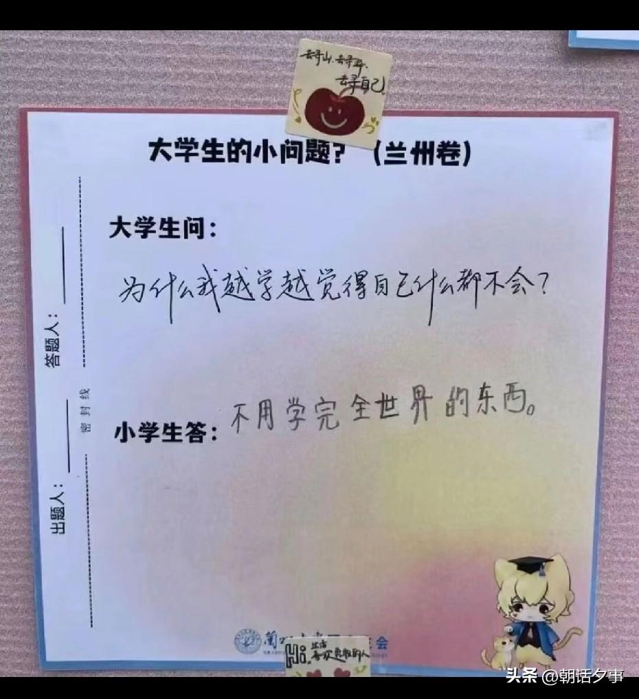 大学生问：为什么我越学越觉得
自己什么都不会？
小学生答：不用学完全世界的东西