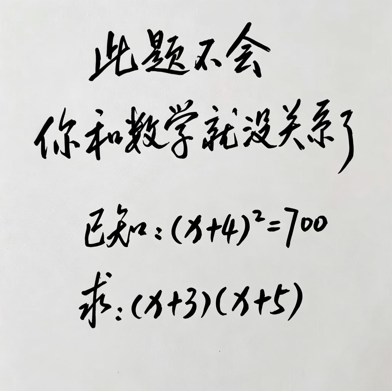 这道数学题你会做吗❓
已知(x+4)²=700
求：(x+3)(x+5)
这道题