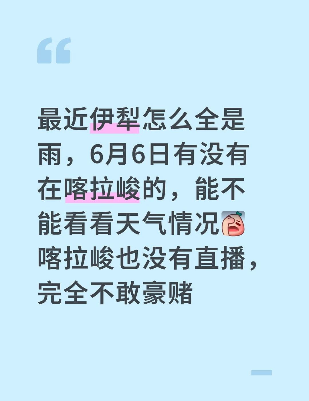 最近伊犁怎么全是雨，6月6日有没有在喀拉峻的，能不能看看天气情况[伤心]喀拉峻也