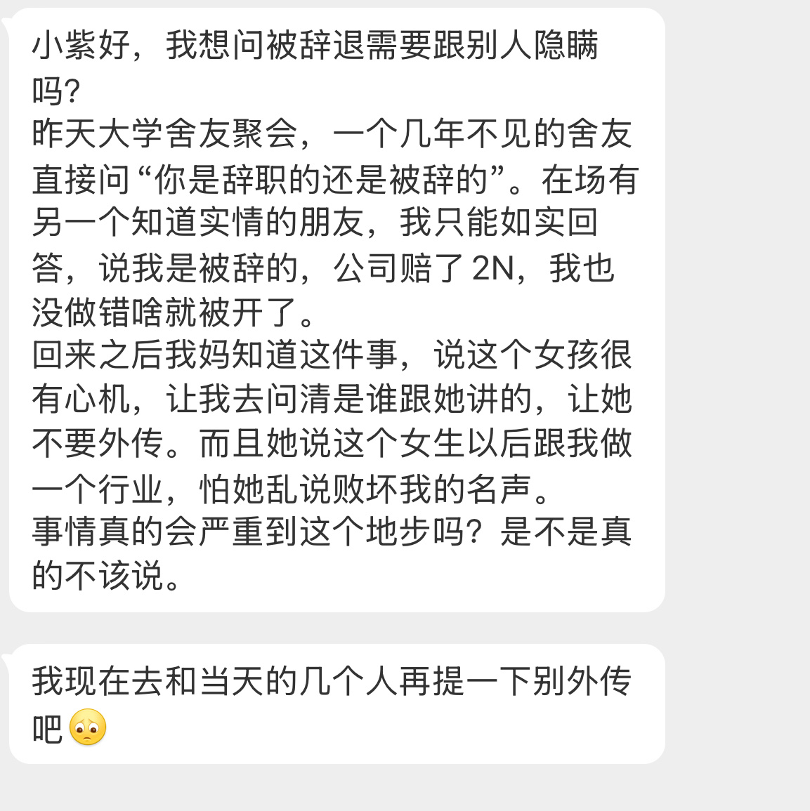 【小紫好，我想问被辞退需要跟别人隐瞒吗？昨天大学舍友聚会，一个几年不见的舍友直接