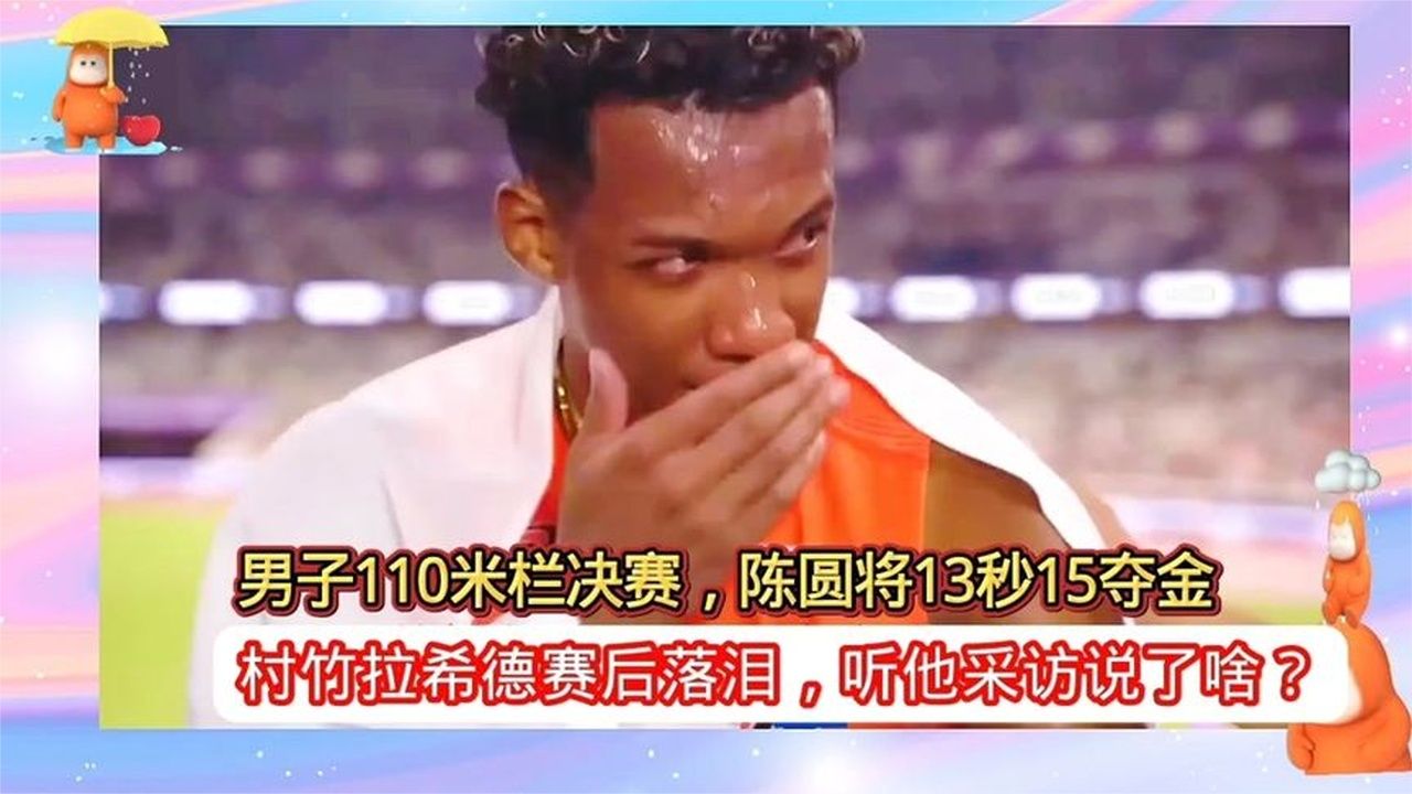 男子110米栏决赛，陈圆将13秒15夺金，村竹拉希德赛后落泪，