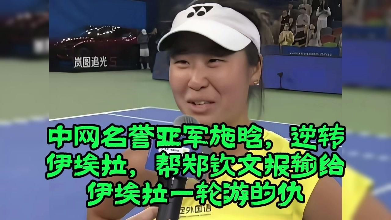 中网名誉亚军施晗，逆转伊埃拉，帮郑钦文报输给伊埃拉一轮游的仇