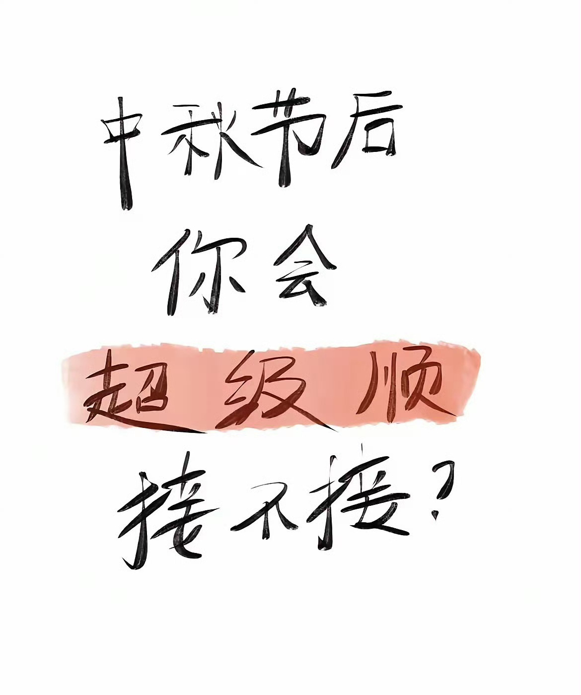 中秋节后你会顺、很顺很顺、超级超级顺、做什么都非常顺顺利利、接不接？－接就灵 