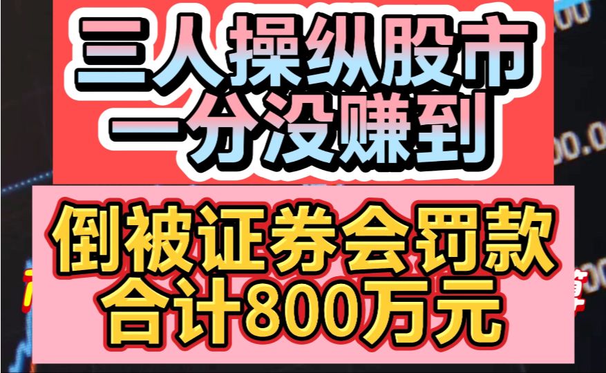 三人操纵股市一分没赚到，倒被罚合计800万！