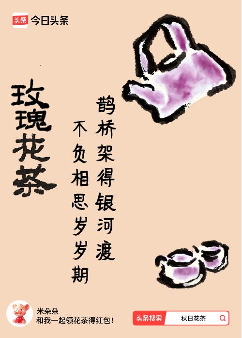 秋日领花茶我领到了秋日限定花茶：鹊桥架得银河渡，不负相思岁岁期，戳这里👉快来领