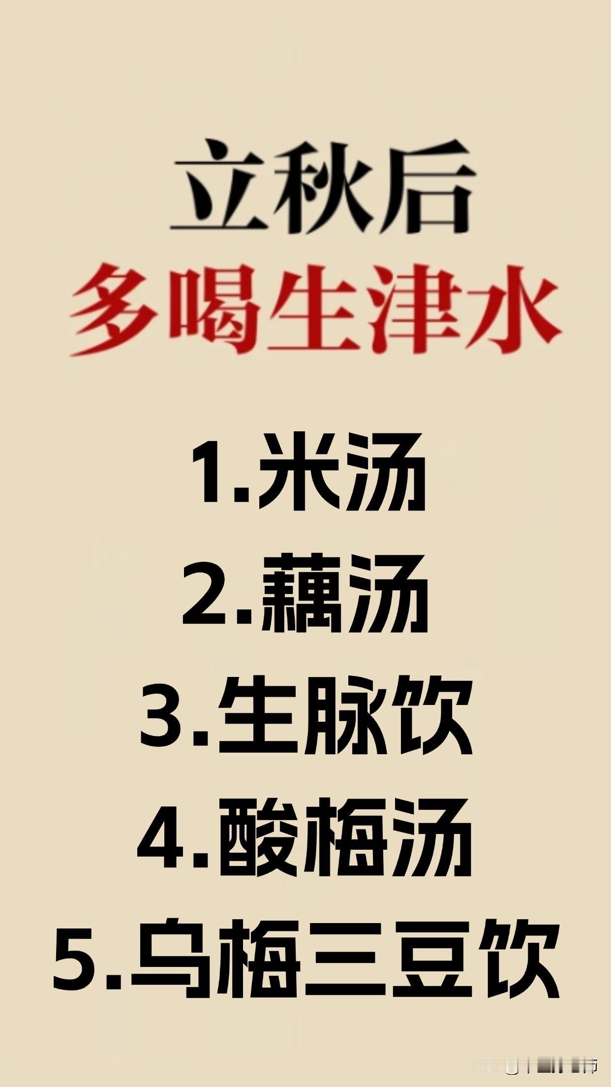 立秋后
多喝生津水
1.米汤
2.藕汤
3.生脉饮
4.酸梅汤
5.乌梅三豆饮