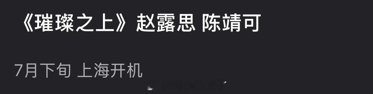 网传🐧的《璀璨之上》主演定的赵露思、陈靖可，暂定7月下旬上海开机，大家看好这部