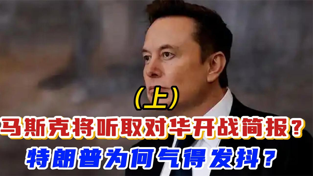 马斯克将听取对华开战简报？特朗普为何气得发抖？（上）