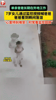“泪目了！”四川安岳，一单亲爸爸将7岁女儿留在老家，自己去外地打拼，当他想女儿，
