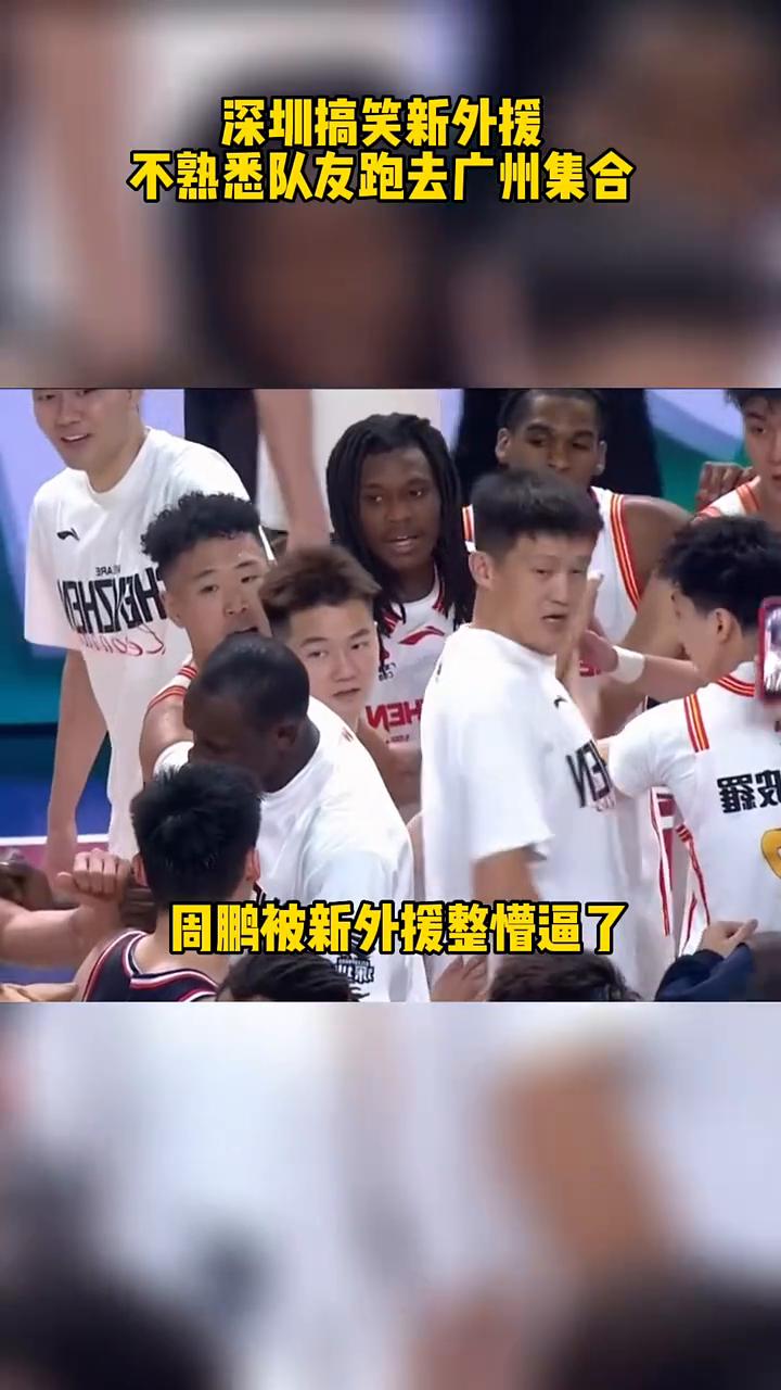 深圳搞笑新外援：不熟悉队友跑去广州集合，周鹏被新外援整懵逼了。
这个新外援刚刚来