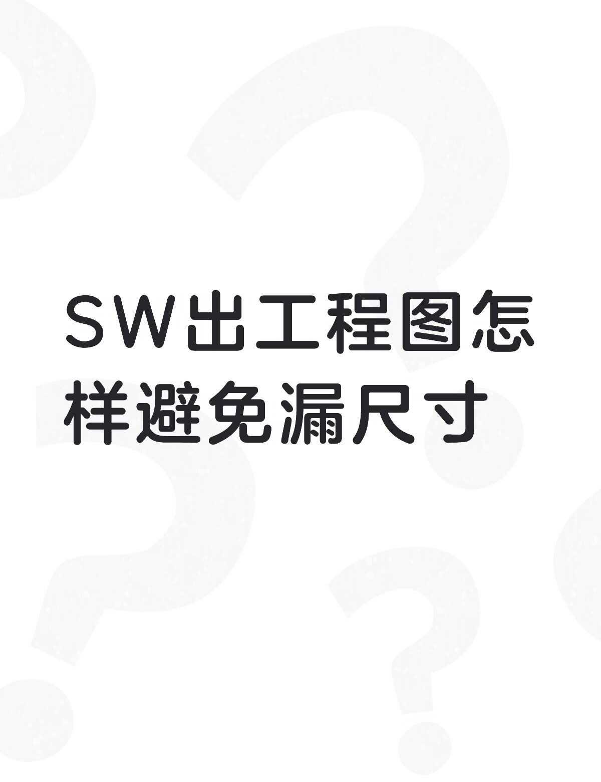 SolidWorks出工程图
SW出工程图怎样避免漏尺寸不懂就问有问必答 万能的