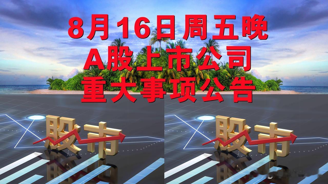 8月16日周五晚间A股上市公司重大事项公告。

一、其它公告。

1、华侨城A：