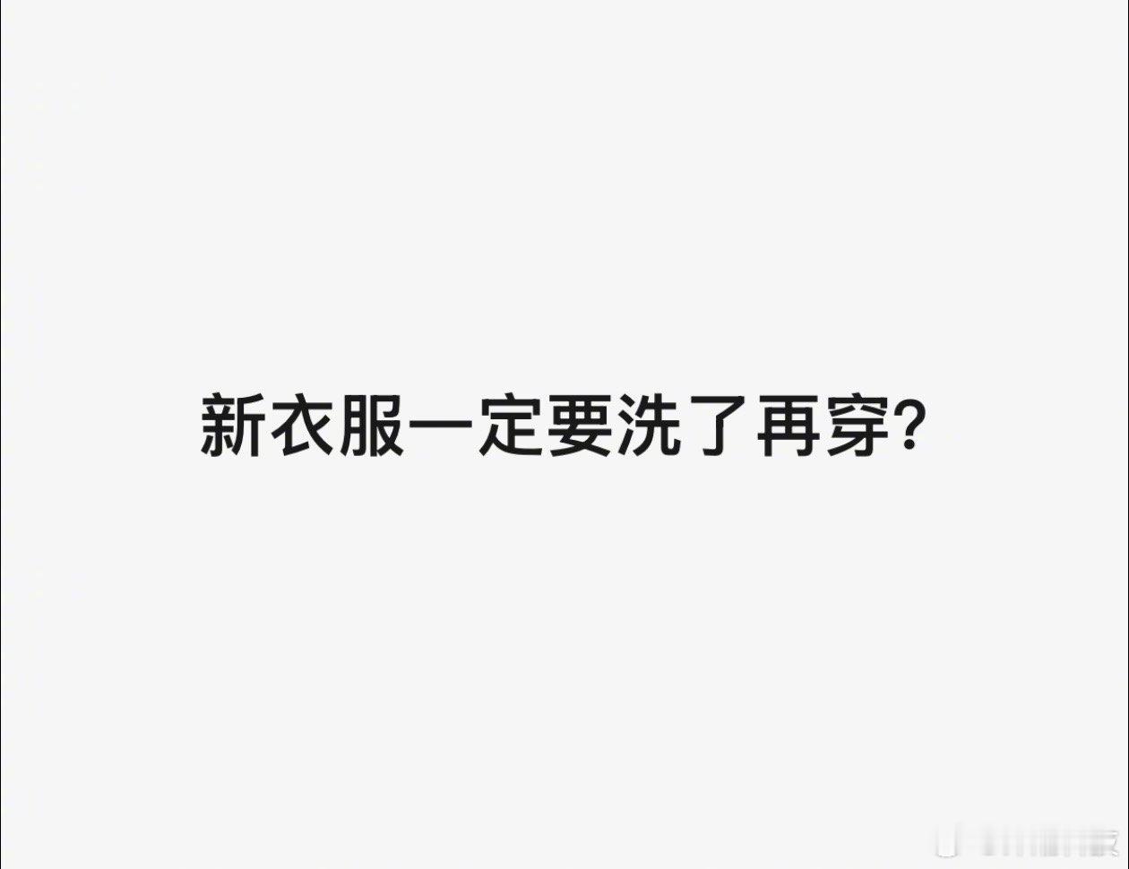 新衣服一定要洗了再穿 引起热议。一件衣服最好看状态最好的时候，就是刚买回来，还没