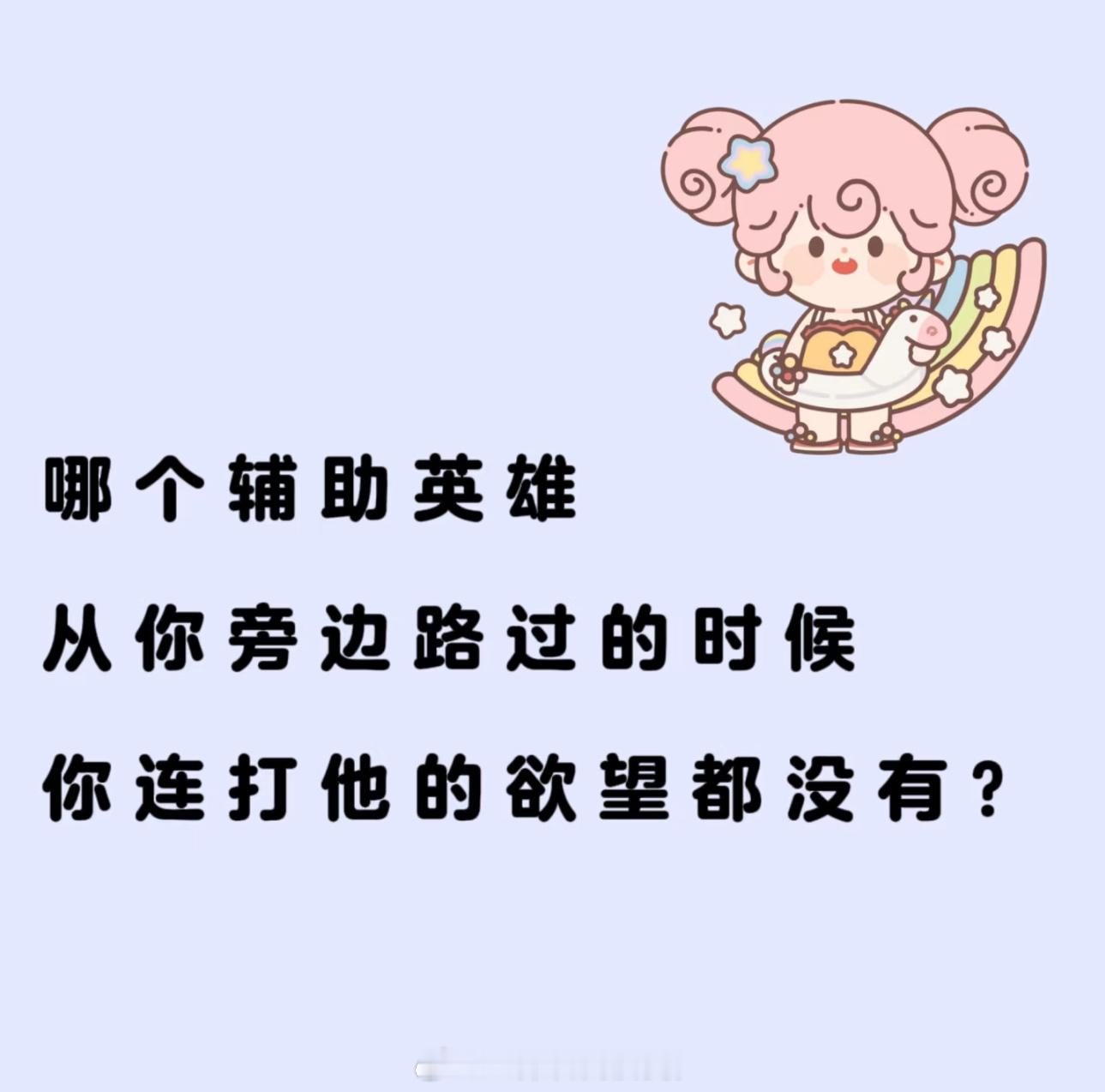 王者荣耀[超话]   哪个辅助英雄从你旁边路过的时候你连打他的欲望都没有？ 