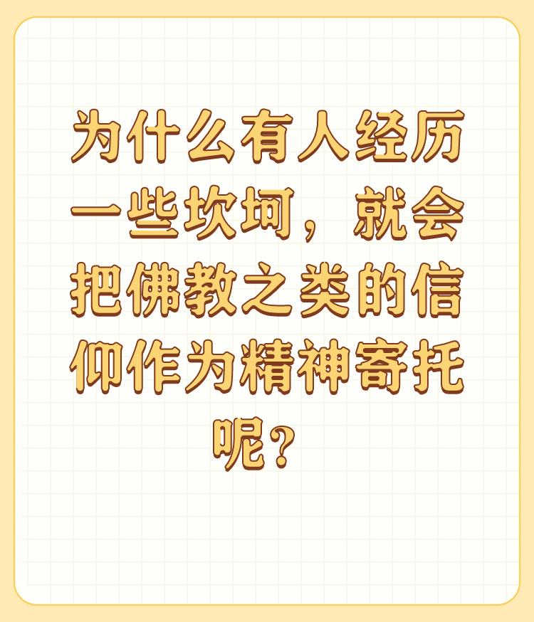 为什么有人经历一些坎坷，就会把佛教之类的信仰作为精神寄托呢？

有的人，把信仰寄