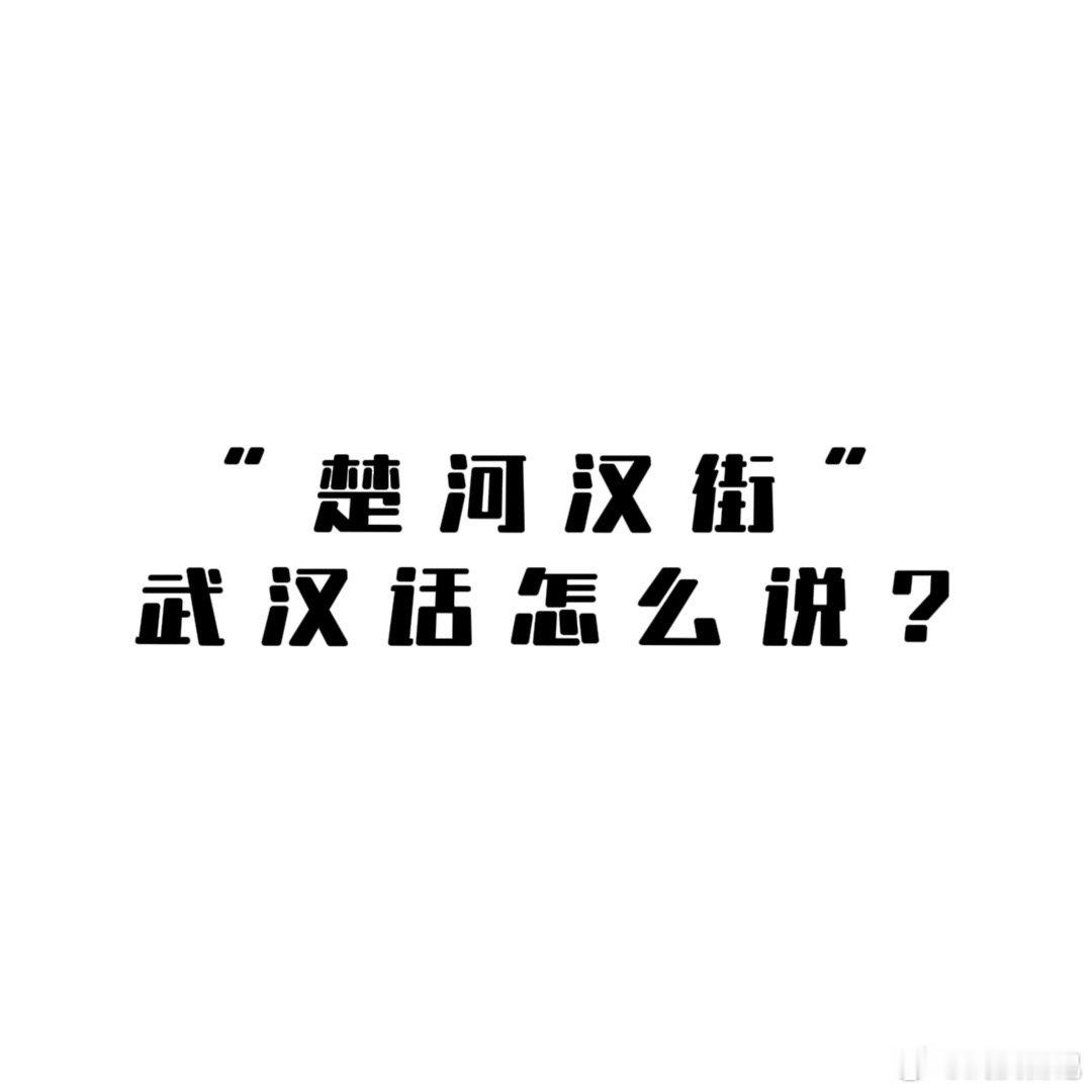 快来试试用武汉话说【楚河汉街】估计一不小心就会读错[doge] 楚河汉街用武汉话