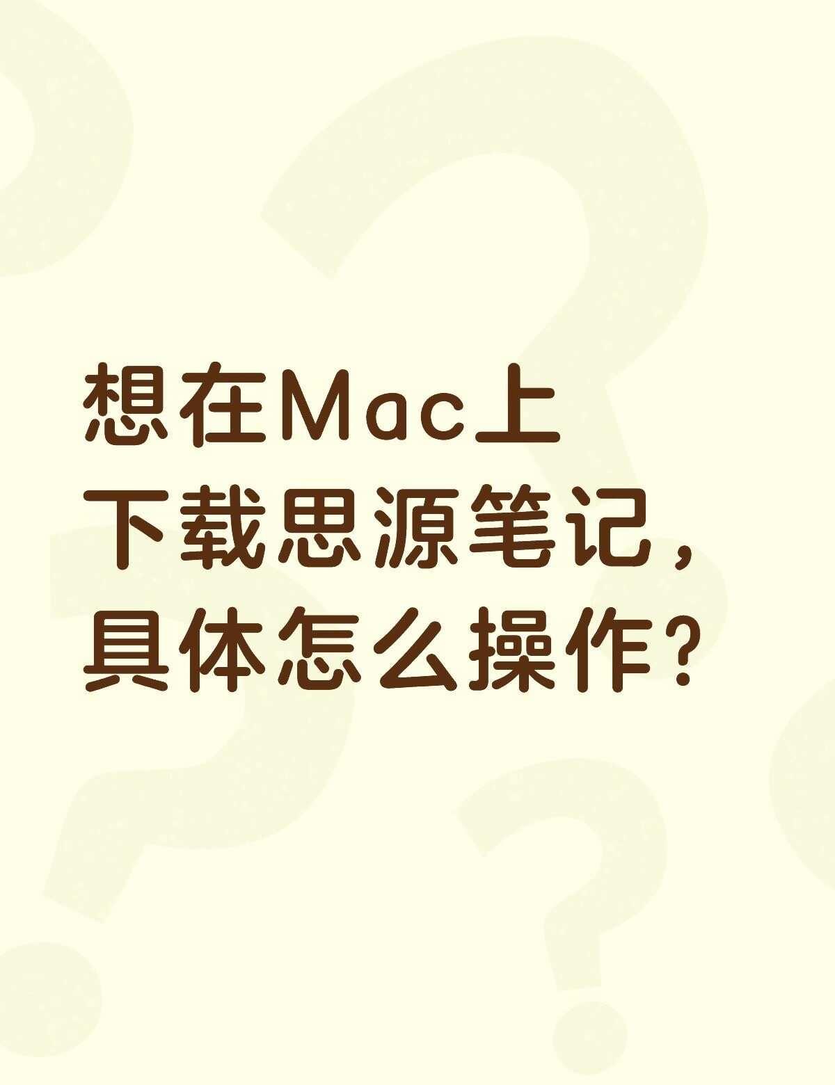 想在Mac上下载思源笔记，具体怎么操作？不懂就问有问必答