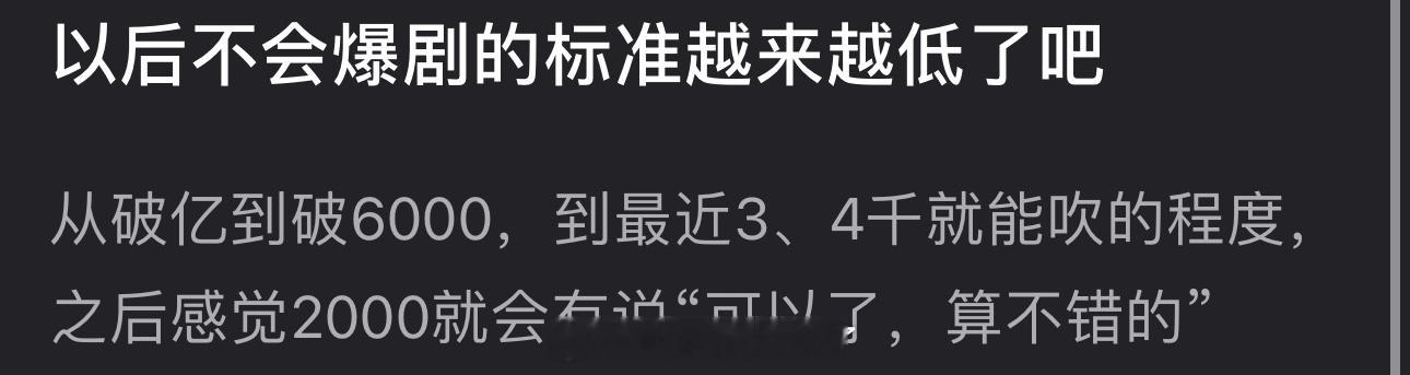 以后不会爆剧的标准越来越低了吧？从破亿到破6000，到最近3、4千就能吹的程度，