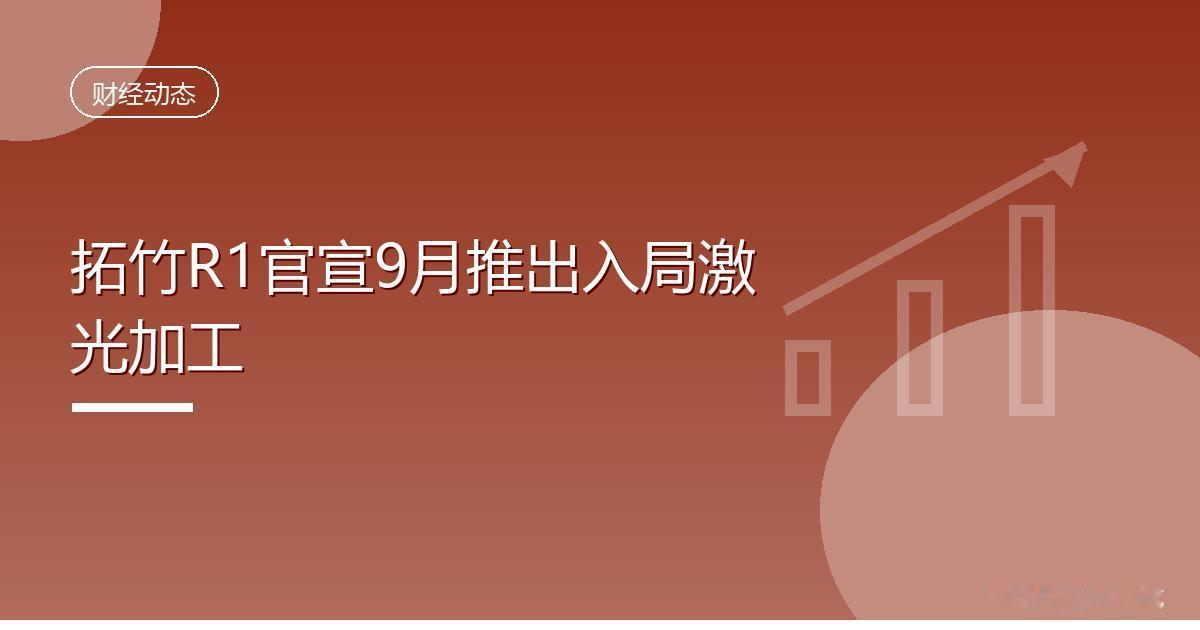 拓竹R1官宣9月推出入局激光加工
 IT时代网8月14日消息，3D打印厂商拓竹昨