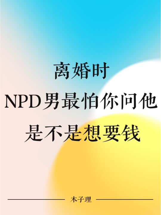 离婚时，NPD男最怕你问他是不是想要钱