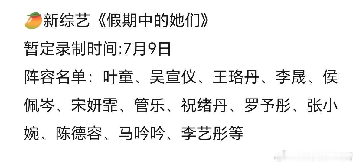 🥭新综艺《假期中的她们》暂定录制时间:7月9日阵容名单：叶童、吴宣仪、王珞丹、