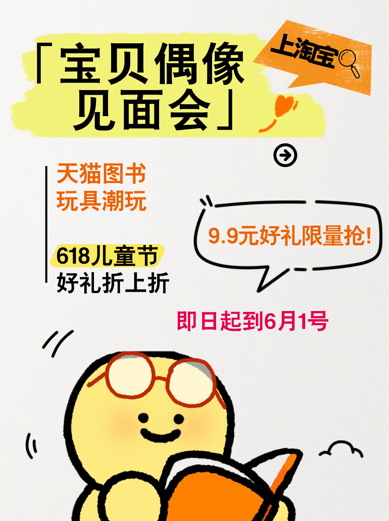宝贝偶像见面会天猫图书天猫玩具潮玩六一儿童节礼物轻松搞定！打开淘宝搜索【宝贝偶像