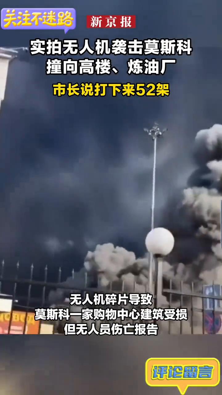实拍无人机袭击莫斯科，撞向高楼、炼油厂，市长说打下来52架。
新京报。
6月18
