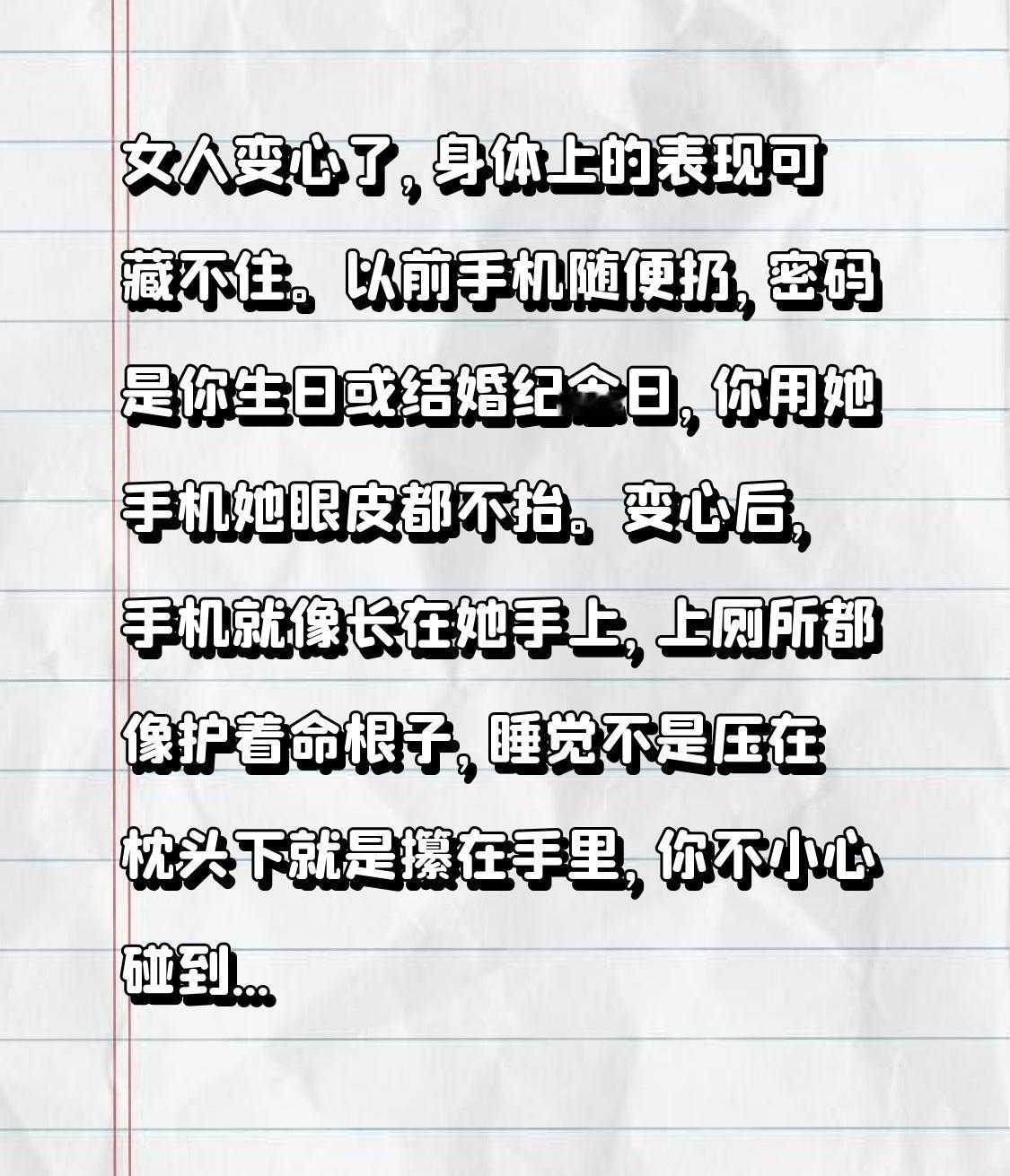 女人变心了，身体上的表现可藏不住。
以前手机随便扔，密码是你生日或结婚纪念日，你