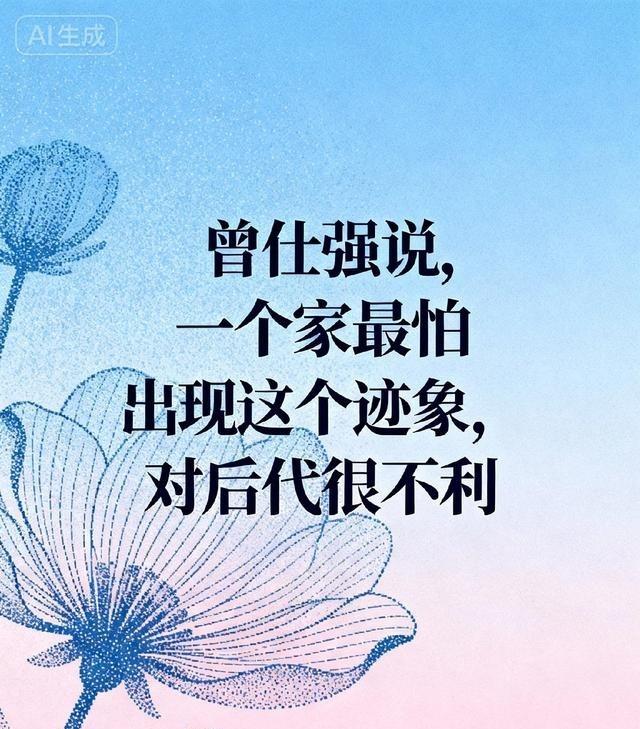 曾仕强 说，一个家最怕出现这个迹象，对后代很不利。很多人一听这话，先想到的是贫穷