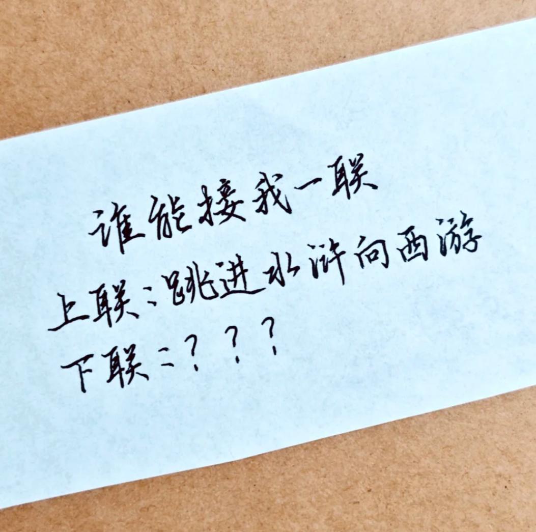 考考你肚子里有多少墨水，谁能接我一联？
上联：跳进水浒向西游
下联：