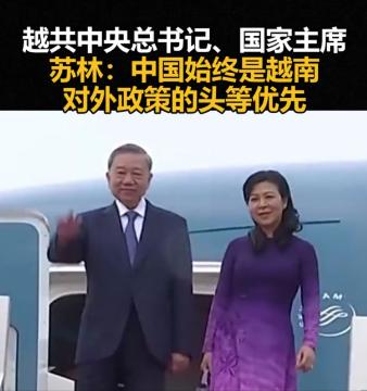 苏林刚掌党政大权，首访就定中国，中越关系再进一步

苏林将首访目的地锁定中国，最