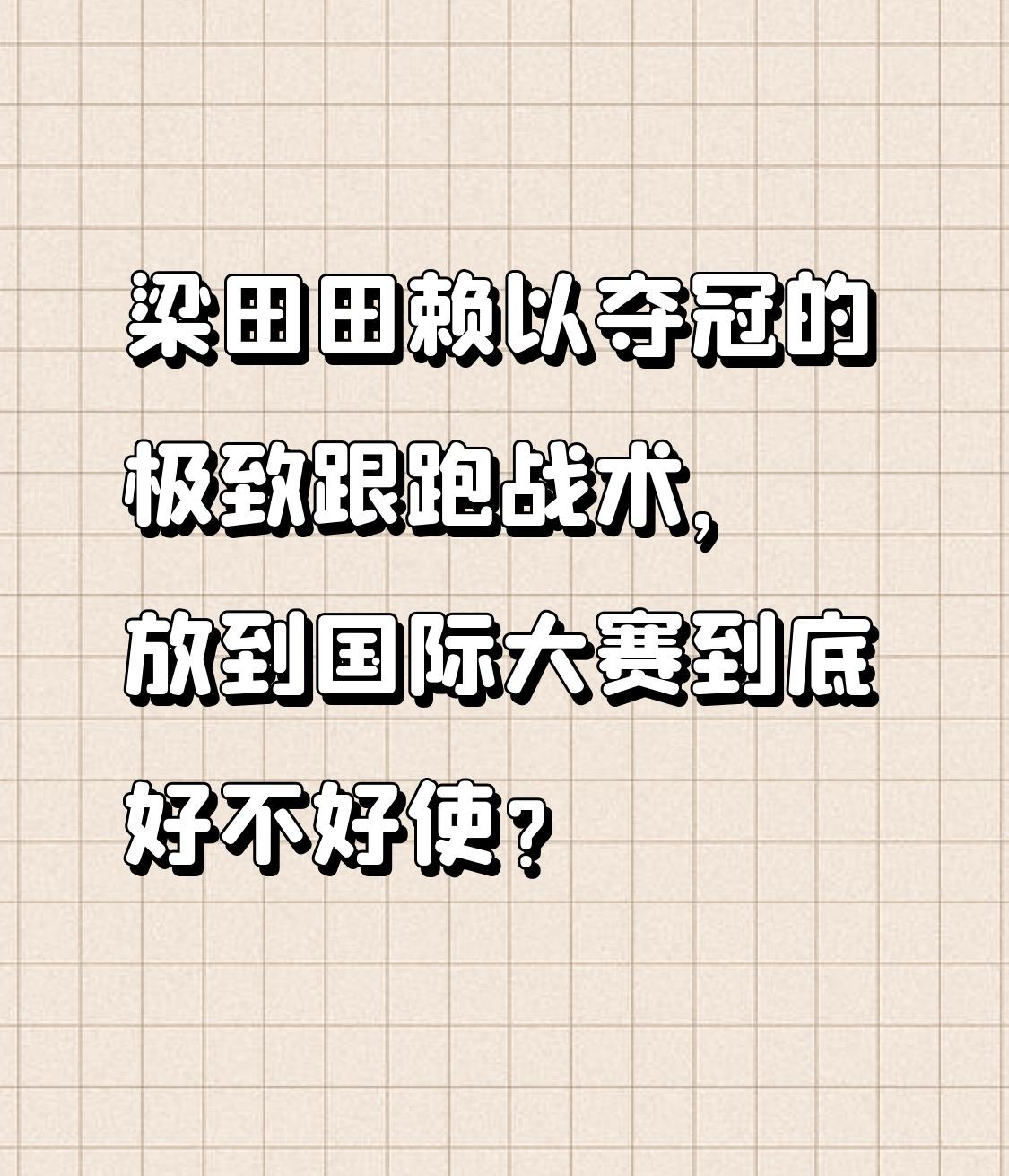 很多人问：梁田田赖以夺冠的极致跟跑战术，放到国际大赛到底好不好使？
 
答案很现