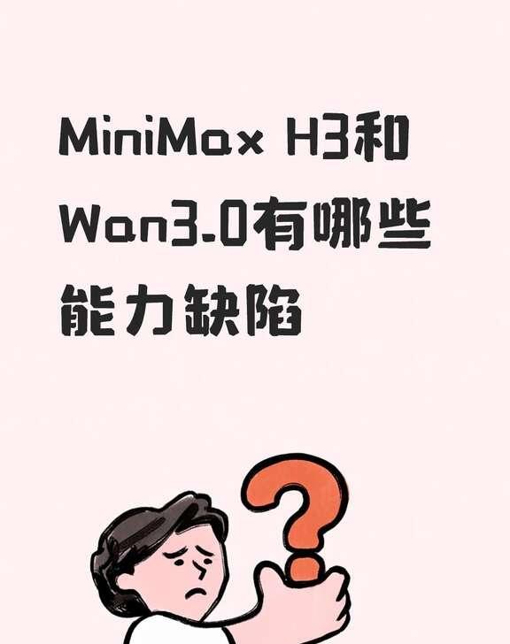MiniMax H3和Wan3有哪些地方存在能力缺陷嘛
大家有尝试MiniMax