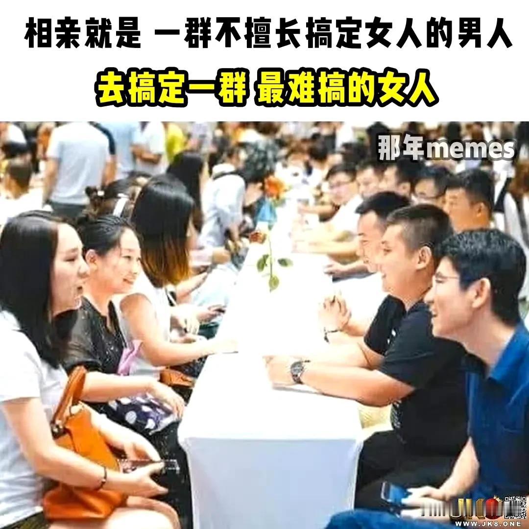关于相亲的真相，好像很对！

一群不擅长搞定女人的男人，去搞定一群最难搞的女人！