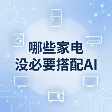 哪些家电没必要搭配AI 很多家电为了让产品力看起来更丰富，硬加一些AI功能上去，