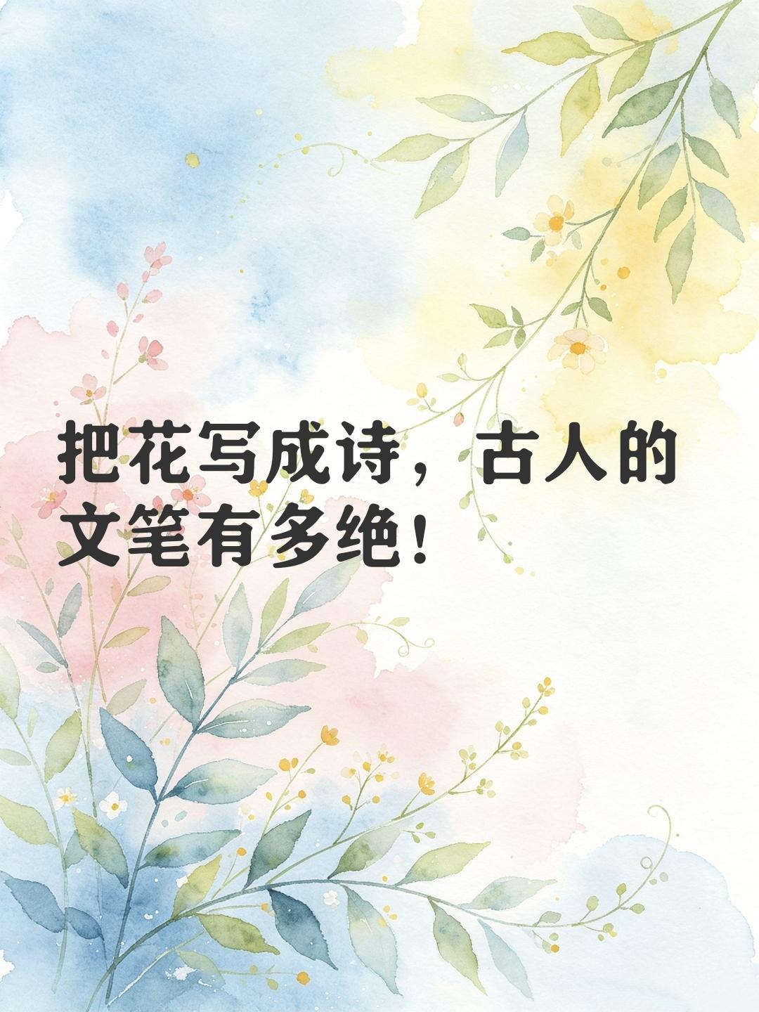 把花写成诗，古人的文笔有多绝!让我们穿越千年，共赴一场与花的美学对话。