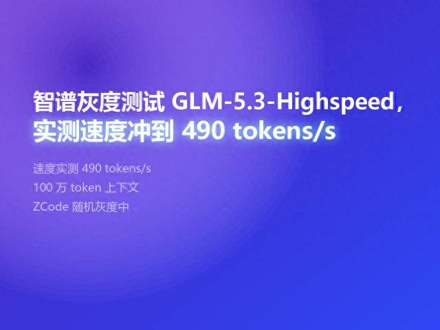 智谱灰度测试 GLM-5.3-Highspeed，实测速度冲到 490 tokens/s