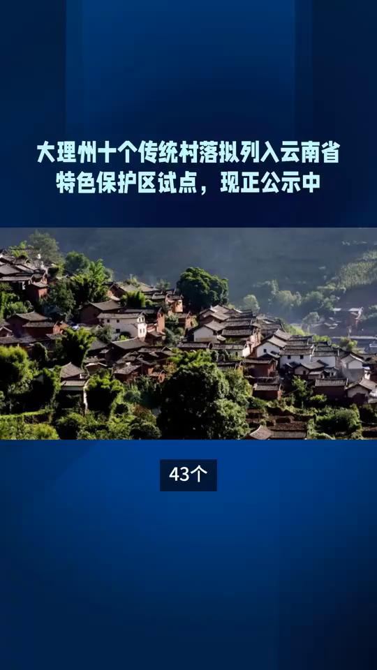 大理州十个传统村落拟列入云南省特色保护区试点，现正公示中。
43个2025年云南