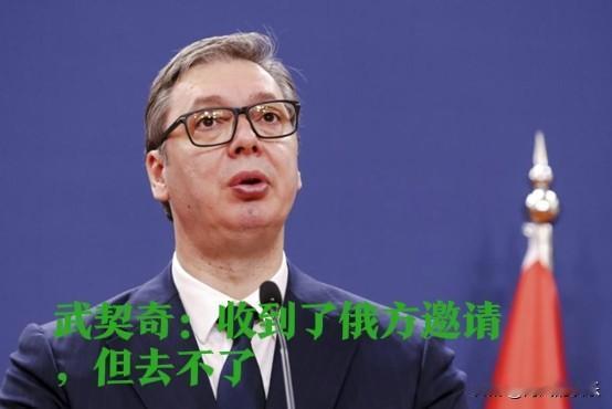 武契奇：收到了俄方邀请，但去不了

   据外媒塔斯社等媒体9日报道，塞尔维亚总