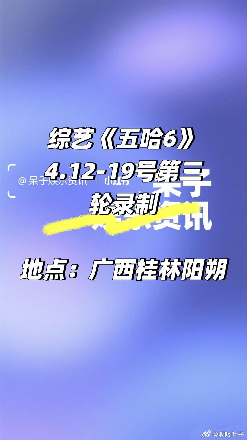 🐧🥝《五哈6》12-19号广西阳朔录制五哈6第三轮录制时间：4月12日-19