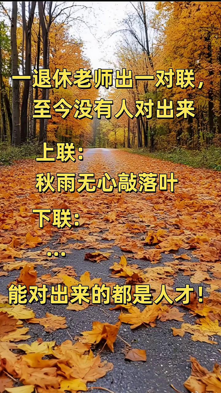 一退休老师出一对联，至今没有人对出来。上联：秋雨无心敲落叶。下联：能对出来的都是